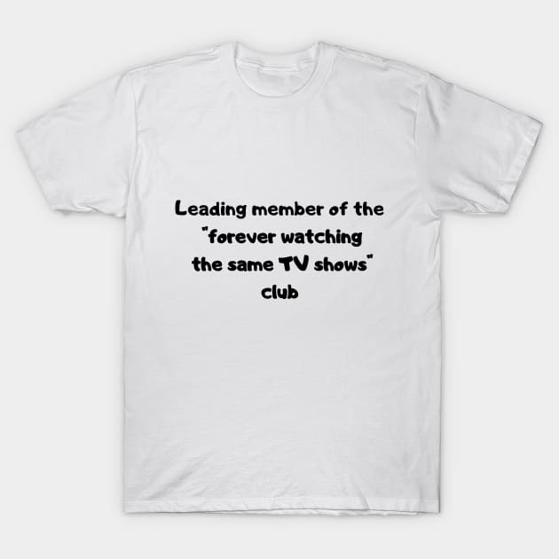 Forever watching the same TV shows T-Shirt by Fayn